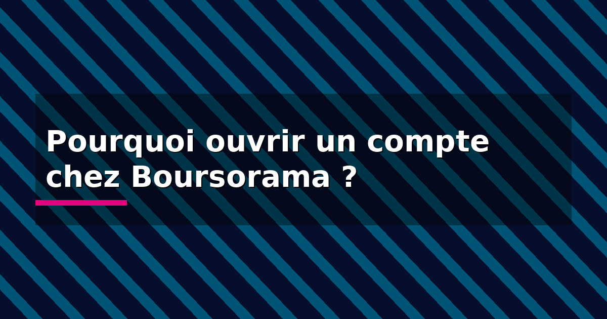 Pourquoi ouvrir un compte chez Boursorama ?